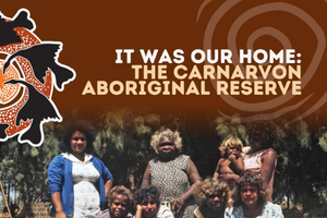 It Was Our Home The Carnarvon Aboriginal Reserve